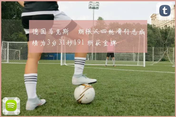 德国马克斯・朗根汉四轮滑行总成绩为3分31秒191 斩获金牌