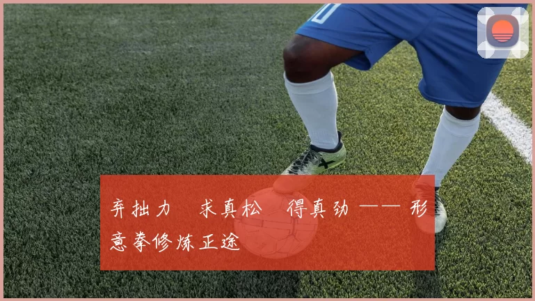 弃拙力・求真松・得真劲 —— 形意拳修炼正途