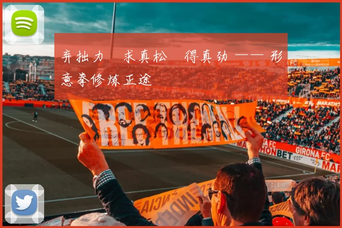 弃拙力・求真松・得真劲 —— 形意拳修炼正途