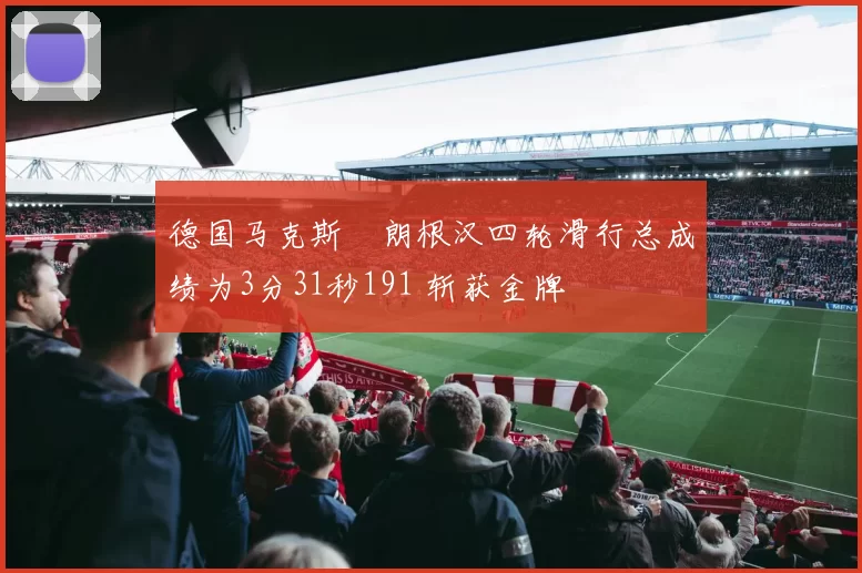 德国马克斯・朗根汉四轮滑行总成绩为3分31秒191 斩获金牌