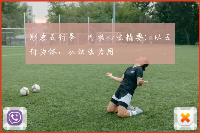 形意五行拳・内功心法精要：以五行为体，以劲法为用