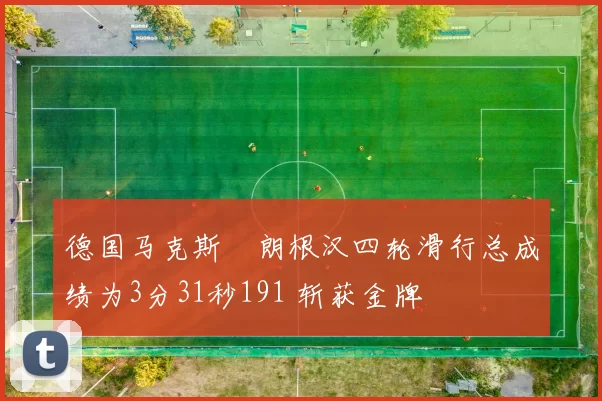 德国马克斯・朗根汉四轮滑行总成绩为3分31秒191 斩获金牌