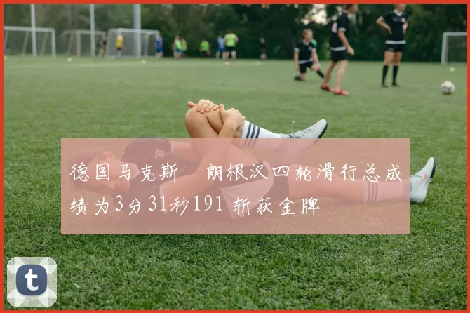 德国马克斯・朗根汉四轮滑行总成绩为3分31秒191 斩获金牌