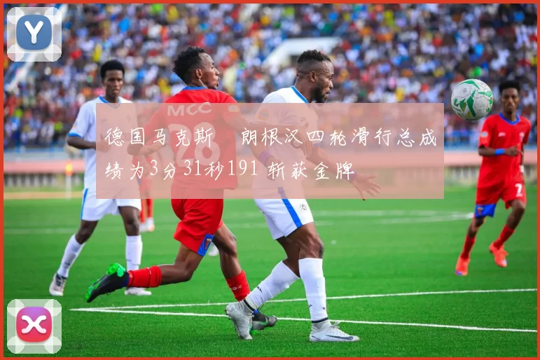 德国马克斯・朗根汉四轮滑行总成绩为3分31秒191 斩获金牌