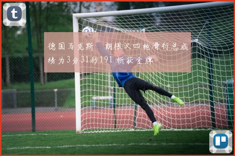 德国马克斯・朗根汉四轮滑行总成绩为3分31秒191 斩获金牌