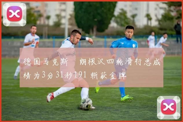 德国马克斯・朗根汉四轮滑行总成绩为3分31秒191 斩获金牌