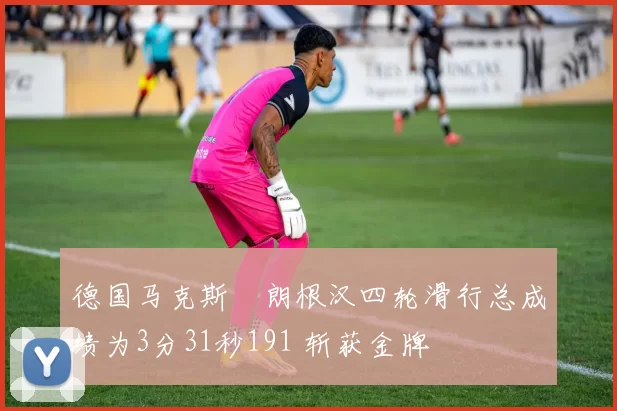 德国马克斯・朗根汉四轮滑行总成绩为3分31秒191 斩获金牌