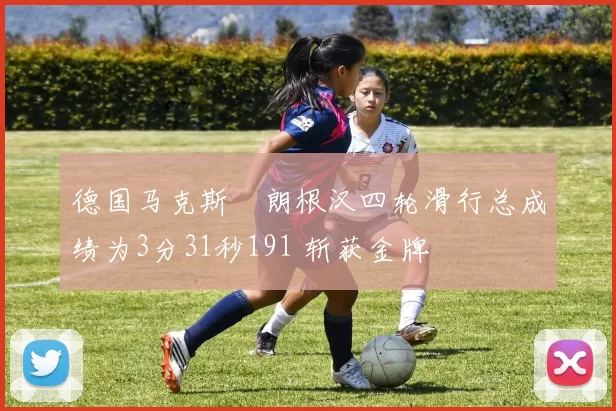 德国马克斯・朗根汉四轮滑行总成绩为3分31秒191 斩获金牌