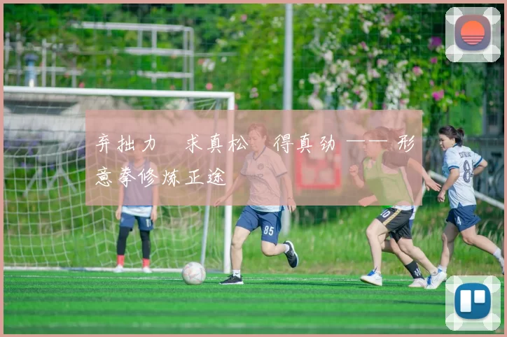 弃拙力・求真松・得真劲 —— 形意拳修炼正途