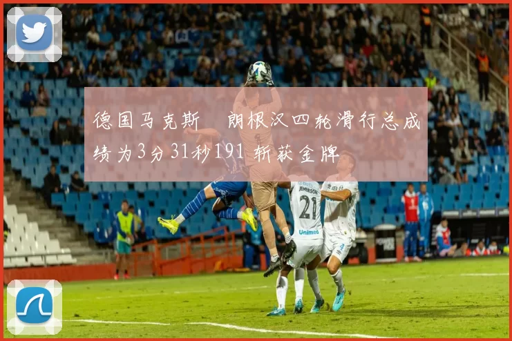 德国马克斯・朗根汉四轮滑行总成绩为3分31秒191 斩获金牌