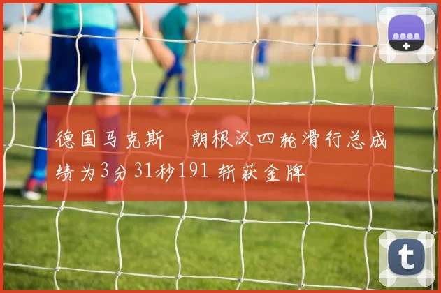 德国马克斯・朗根汉四轮滑行总成绩为3分31秒191 斩获金牌