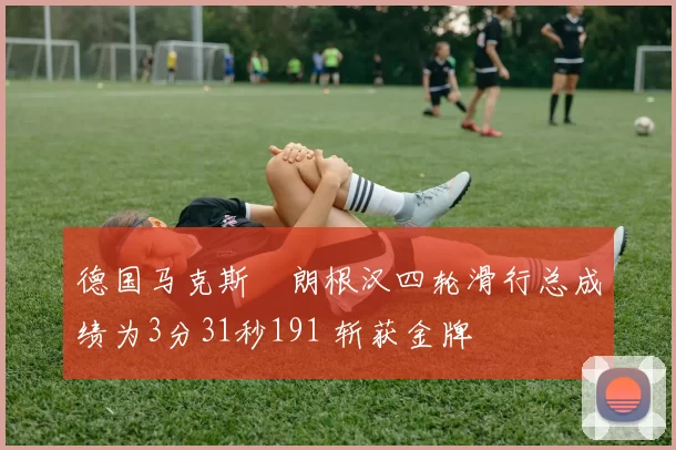 德国马克斯・朗根汉四轮滑行总成绩为3分31秒191 斩获金牌