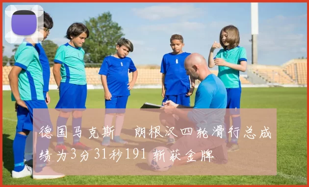 德国马克斯・朗根汉四轮滑行总成绩为3分31秒191 斩获金牌