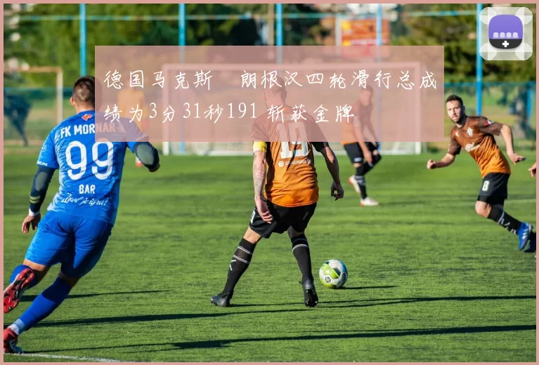 德国马克斯・朗根汉四轮滑行总成绩为3分31秒191 斩获金牌