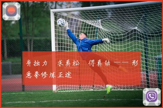 弃拙力・求真松・得真劲 —— 形意拳修炼正途