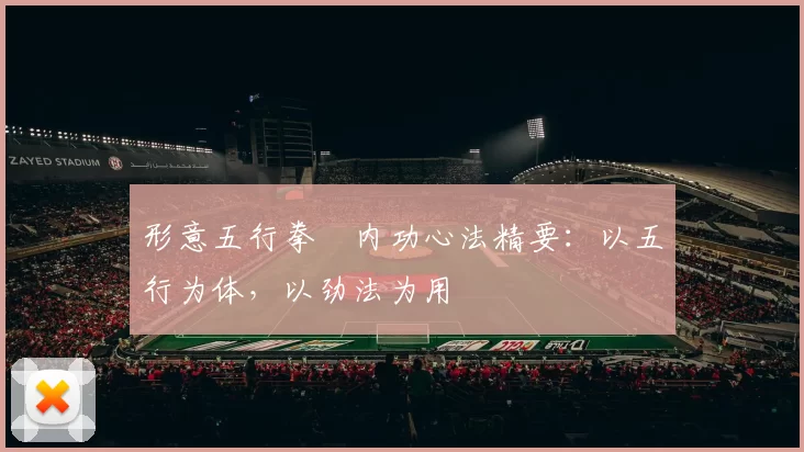 形意五行拳・内功心法精要：以五行为体，以劲法为用