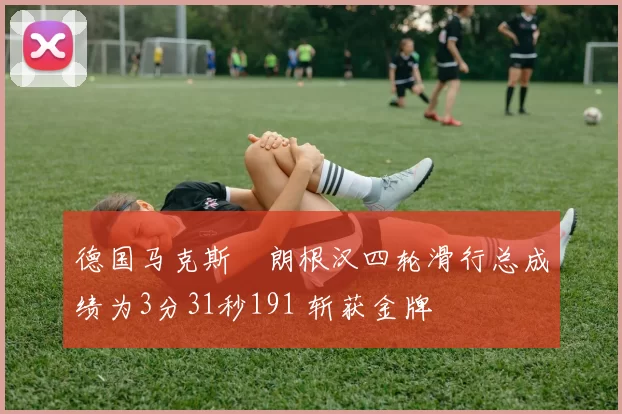 德国马克斯・朗根汉四轮滑行总成绩为3分31秒191 斩获金牌
