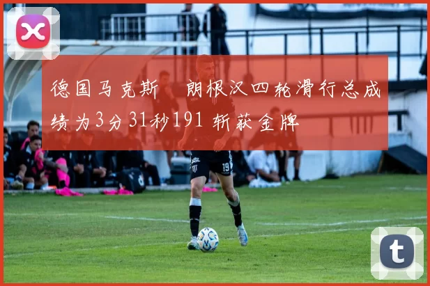 德国马克斯・朗根汉四轮滑行总成绩为3分31秒191 斩获金牌