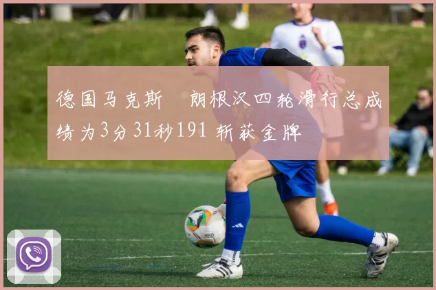 德国马克斯・朗根汉四轮滑行总成绩为3分31秒191 斩获金牌