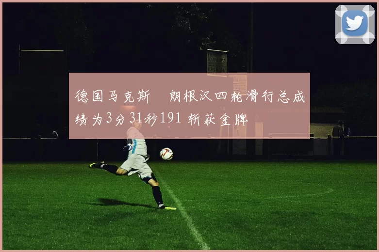 德国马克斯・朗根汉四轮滑行总成绩为3分31秒191 斩获金牌