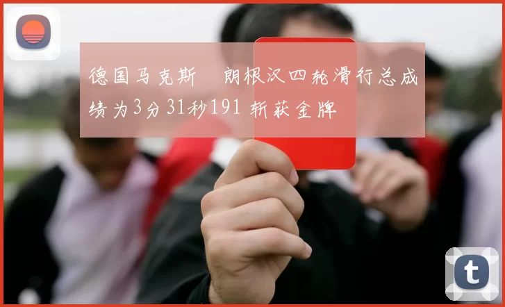 德国马克斯・朗根汉四轮滑行总成绩为3分31秒191 斩获金牌