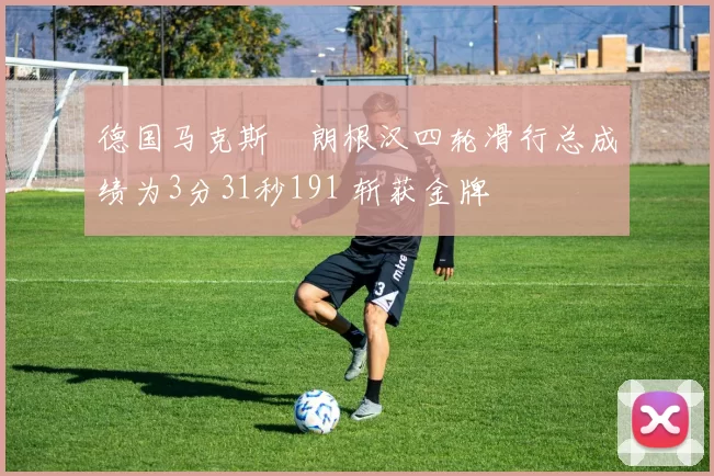 德国马克斯・朗根汉四轮滑行总成绩为3分31秒191 斩获金牌