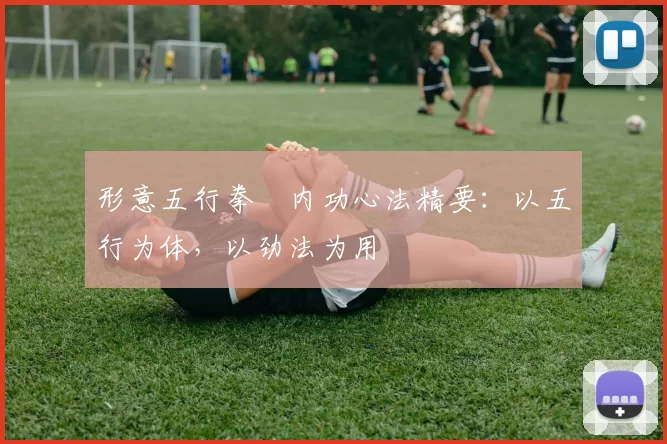 形意五行拳・内功心法精要：以五行为体，以劲法为用