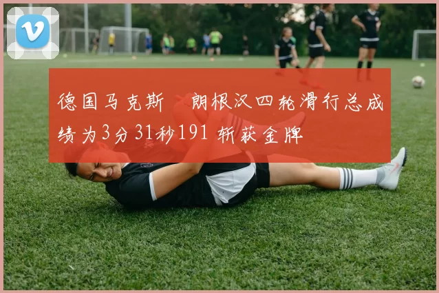 德国马克斯・朗根汉四轮滑行总成绩为3分31秒191 斩获金牌