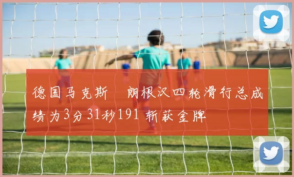 德国马克斯・朗根汉四轮滑行总成绩为3分31秒191 斩获金牌