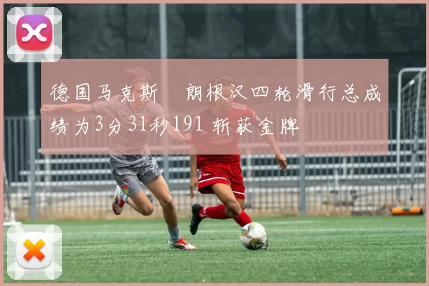 德国马克斯・朗根汉四轮滑行总成绩为3分31秒191 斩获金牌