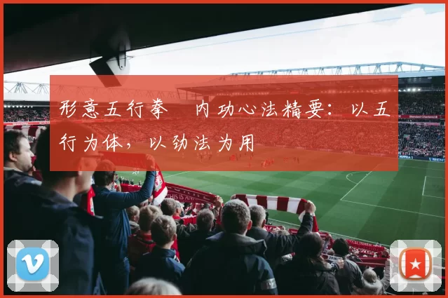 形意五行拳・内功心法精要：以五行为体，以劲法为用