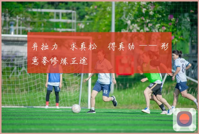 弃拙力・求真松・得真劲 —— 形意拳修炼正途