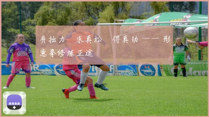 弃拙力・求真松・得真劲 —— 形意拳修炼正途