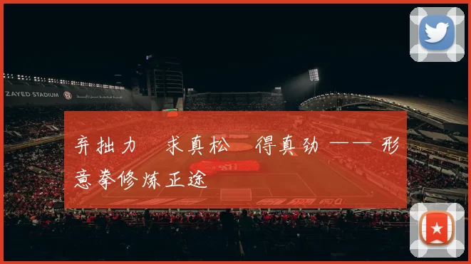 弃拙力・求真松・得真劲 —— 形意拳修炼正途