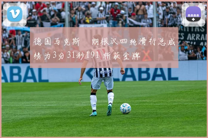 德国马克斯・朗根汉四轮滑行总成绩为3分31秒191 斩获金牌