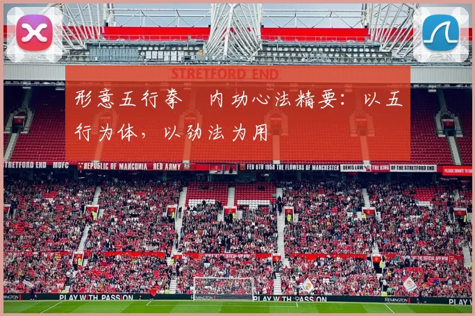 形意五行拳・内功心法精要：以五行为体，以劲法为用