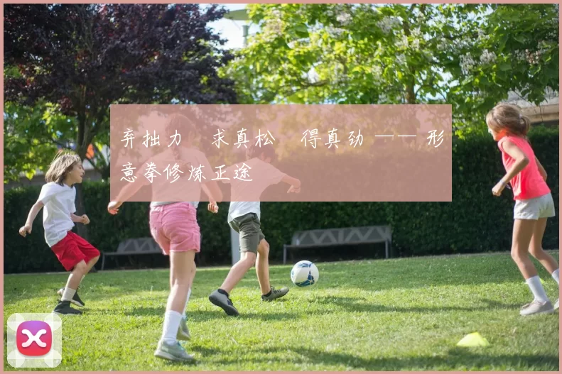 弃拙力・求真松・得真劲 —— 形意拳修炼正途