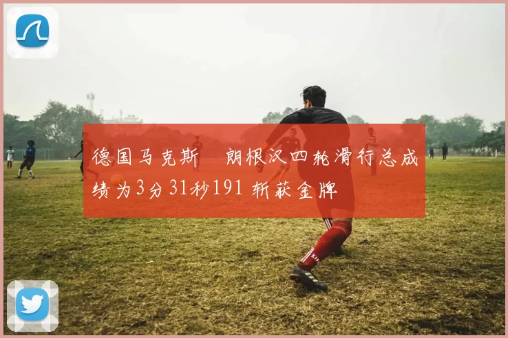 德国马克斯・朗根汉四轮滑行总成绩为3分31秒191 斩获金牌