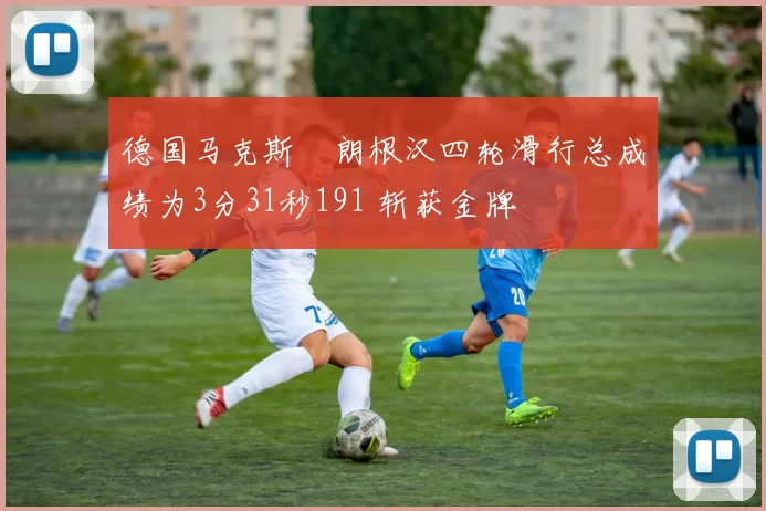 德国马克斯・朗根汉四轮滑行总成绩为3分31秒191 斩获金牌