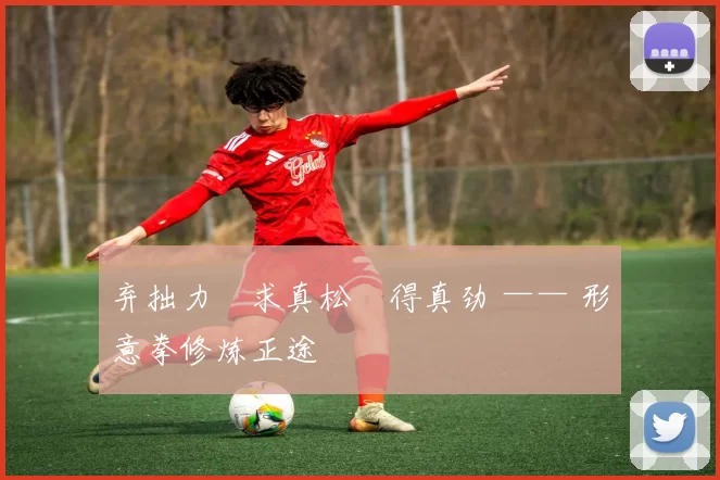 弃拙力・求真松・得真劲 —— 形意拳修炼正途