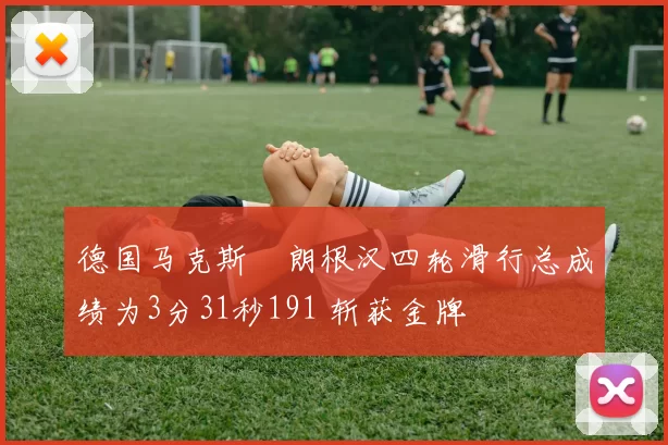 德国马克斯・朗根汉四轮滑行总成绩为3分31秒191 斩获金牌