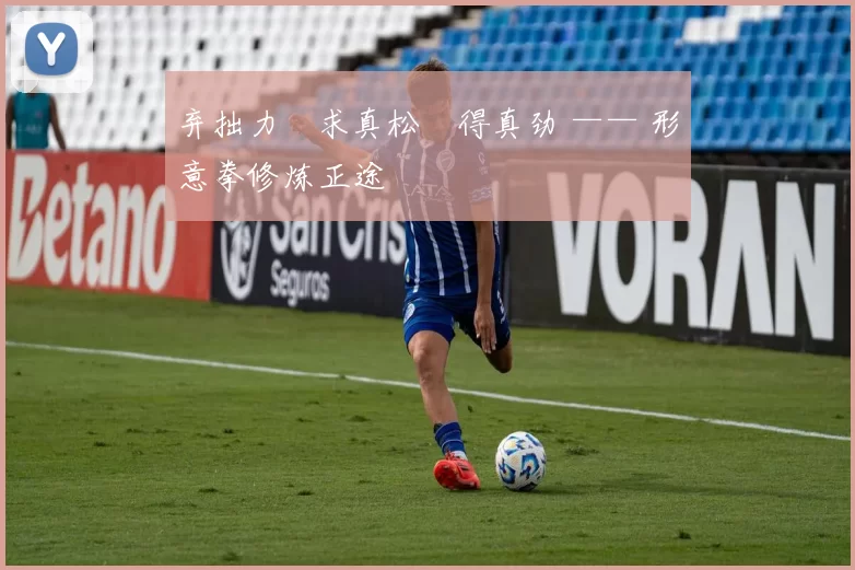 弃拙力・求真松・得真劲 —— 形意拳修炼正途