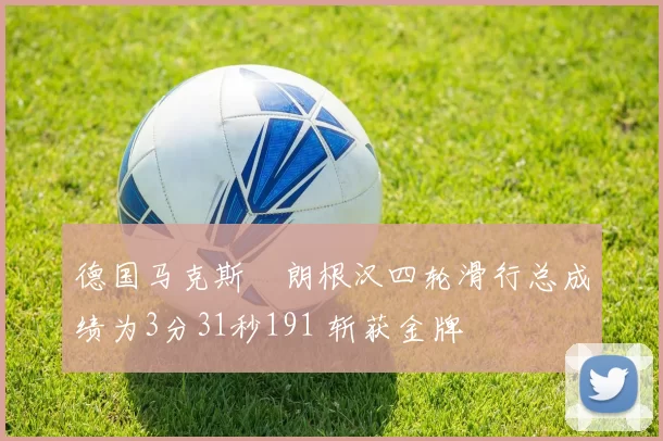 德国马克斯・朗根汉四轮滑行总成绩为3分31秒191 斩获金牌