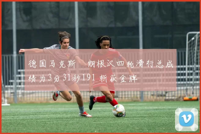 德国马克斯・朗根汉四轮滑行总成绩为3分31秒191 斩获金牌