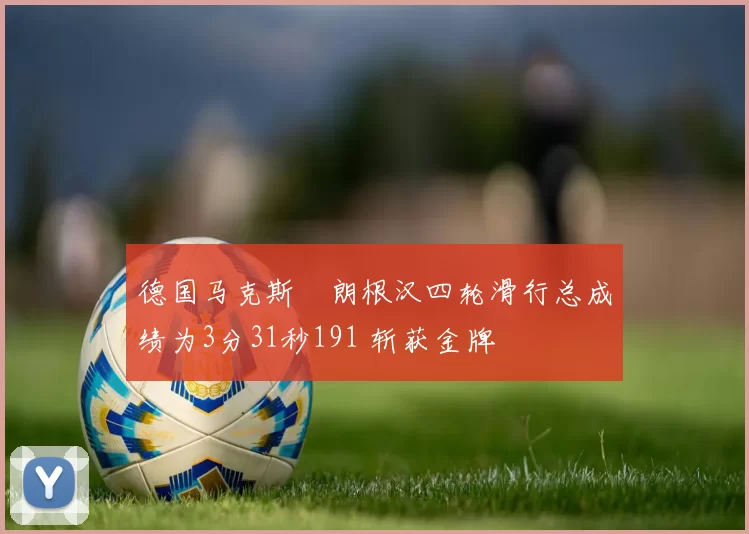 德国马克斯・朗根汉四轮滑行总成绩为3分31秒191 斩获金牌