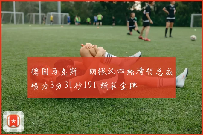 德国马克斯・朗根汉四轮滑行总成绩为3分31秒191 斩获金牌