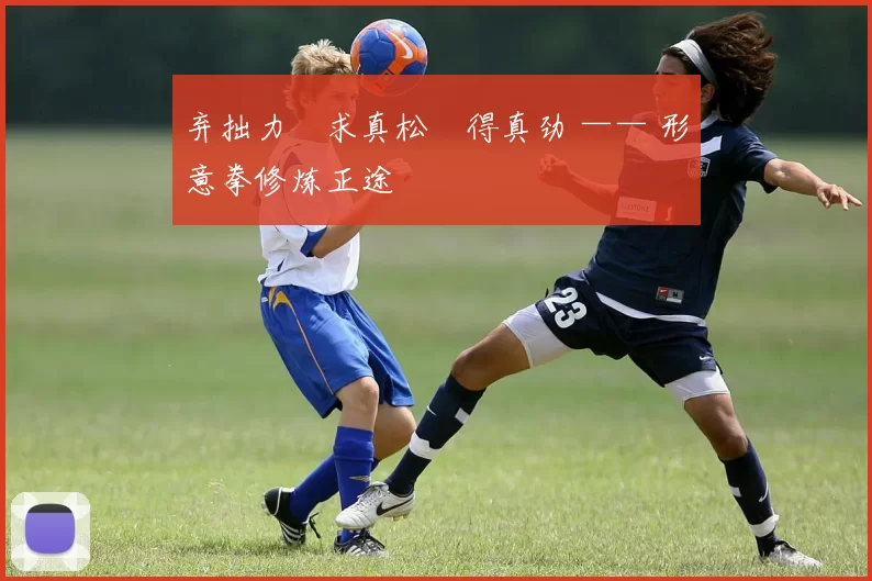 弃拙力・求真松・得真劲 —— 形意拳修炼正途