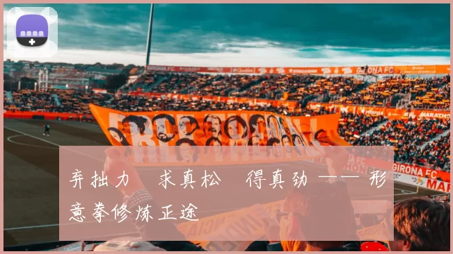 弃拙力・求真松・得真劲 —— 形意拳修炼正途