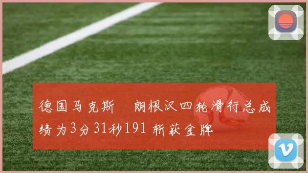 德国马克斯・朗根汉四轮滑行总成绩为3分31秒191 斩获金牌
