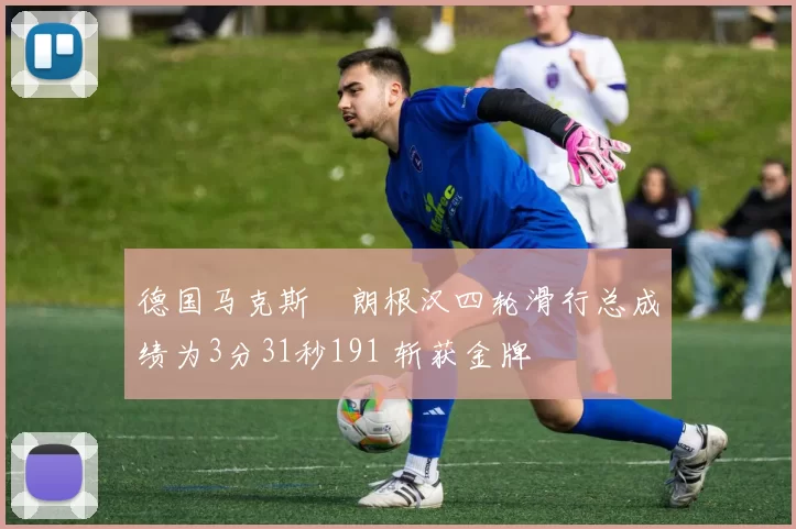 德国马克斯・朗根汉四轮滑行总成绩为3分31秒191 斩获金牌